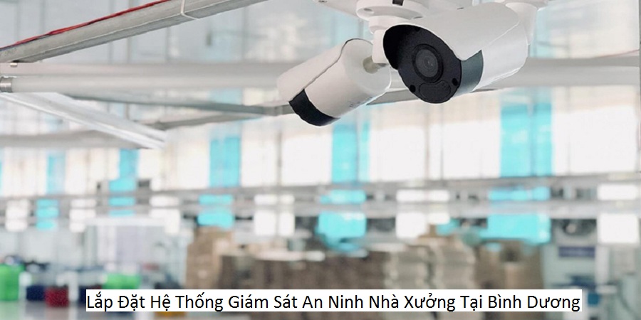 Lắp Đặt Hệ Thống Giám Sát An Ninh Nhà Xưởng Tại Bình Dương